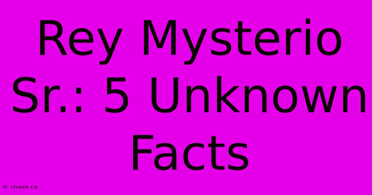 Rey Mysterio Sr.: 5 Unknown Facts