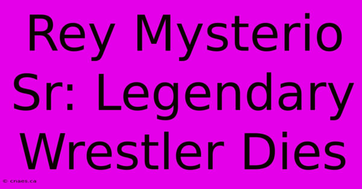 Rey Mysterio Sr: Legendary Wrestler Dies