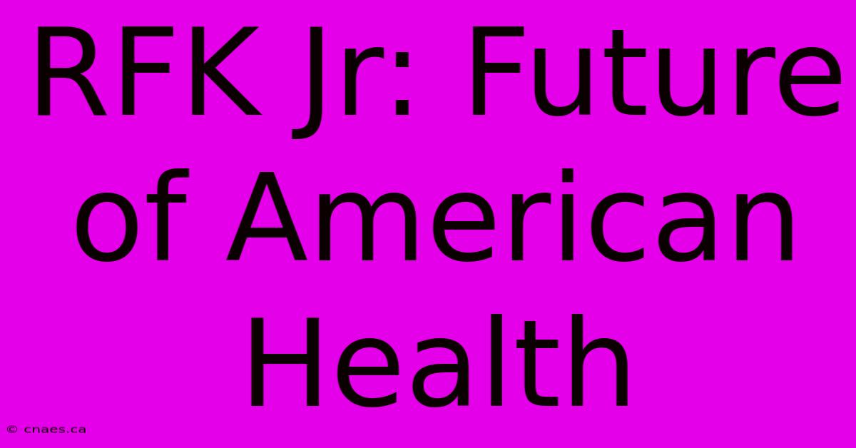 RFK Jr: Future Of American Health