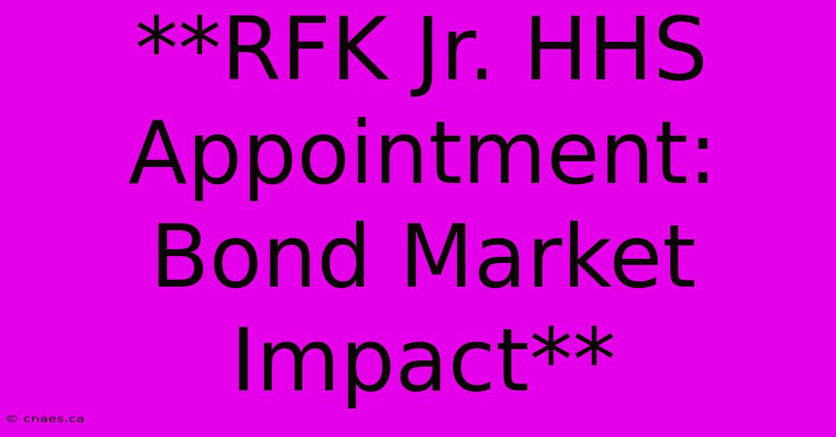 **RFK Jr. HHS Appointment: Bond Market Impact**