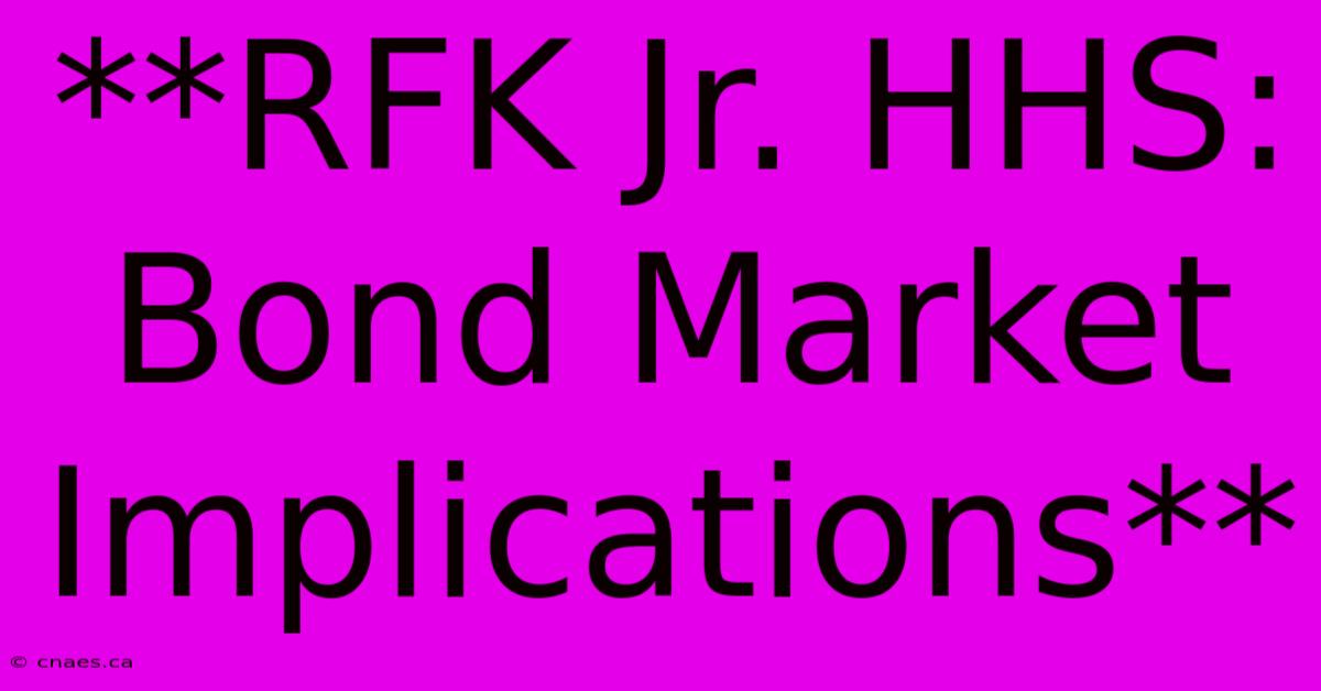 **RFK Jr. HHS: Bond Market Implications**