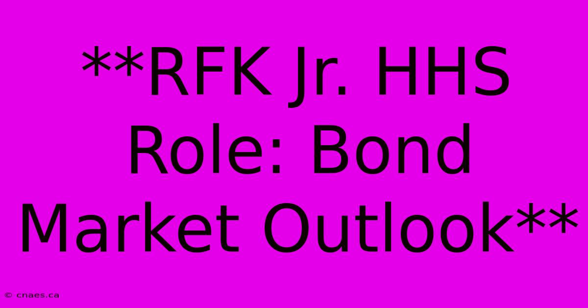 **RFK Jr. HHS Role: Bond Market Outlook**