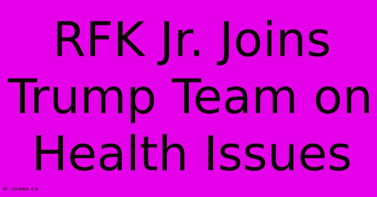 RFK Jr. Joins Trump Team On Health Issues 