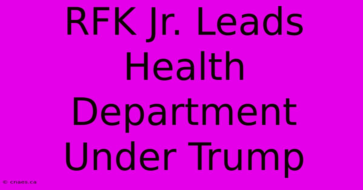 RFK Jr. Leads Health Department Under Trump