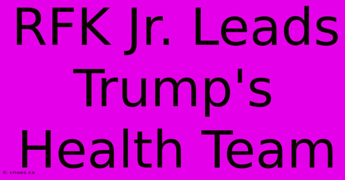 RFK Jr. Leads Trump's Health Team 