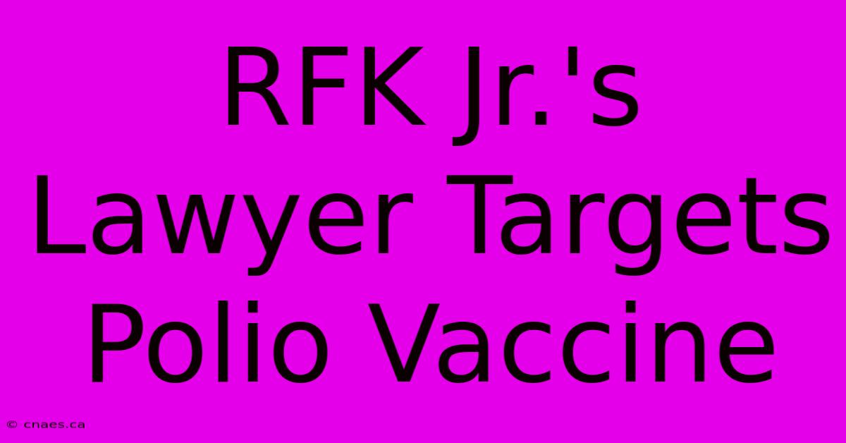 RFK Jr.'s Lawyer Targets Polio Vaccine