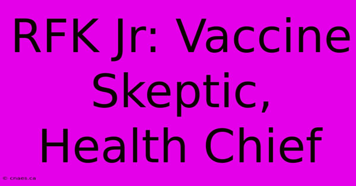 RFK Jr: Vaccine Skeptic, Health Chief