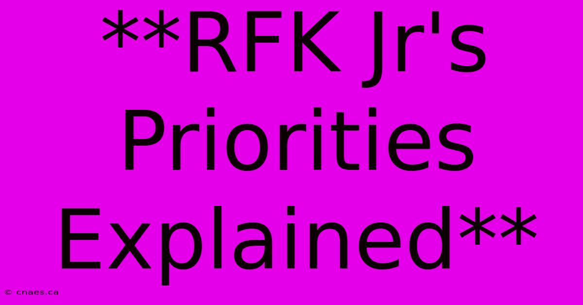 **RFK Jr's Priorities Explained**