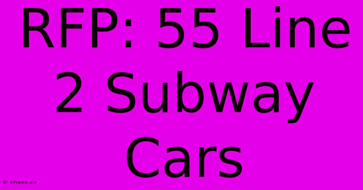 RFP: 55 Line 2 Subway Cars