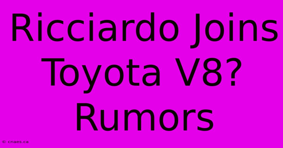 Ricciardo Joins Toyota V8? Rumors