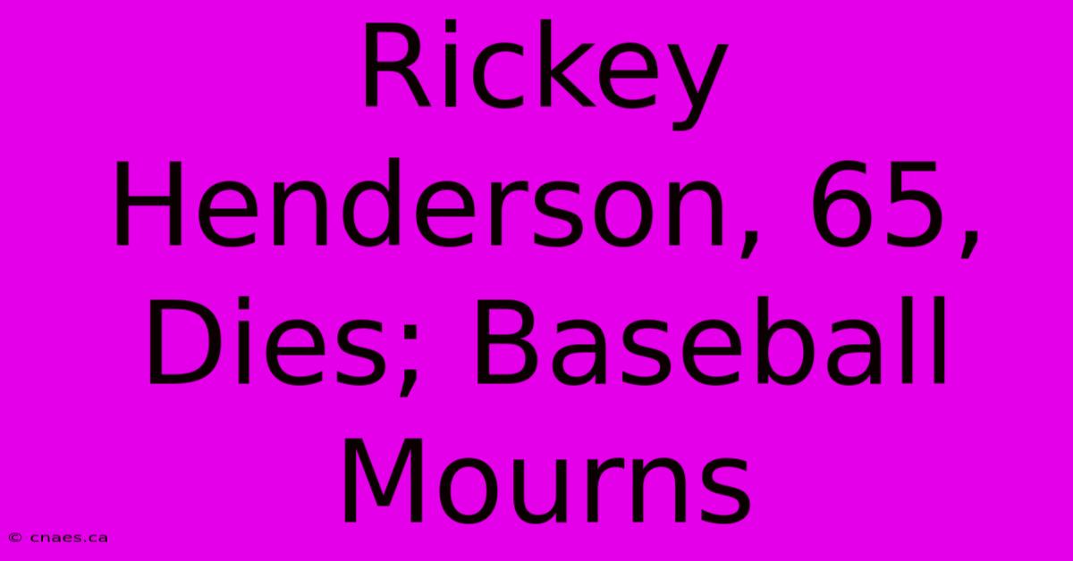 Rickey Henderson, 65, Dies; Baseball Mourns