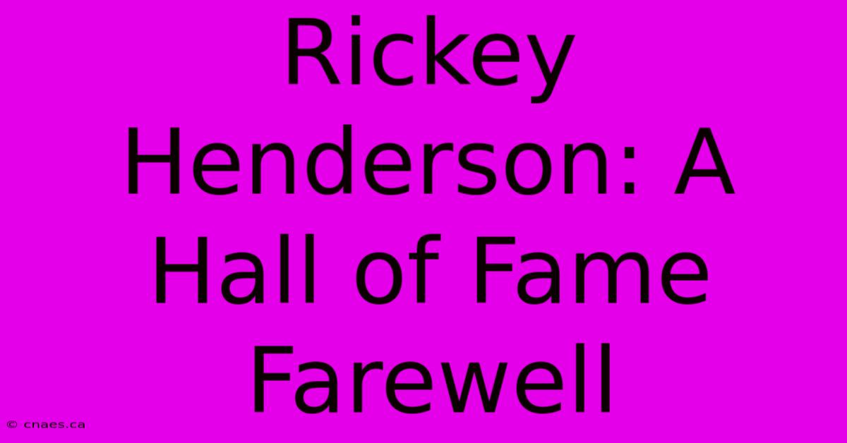 Rickey Henderson: A Hall Of Fame Farewell