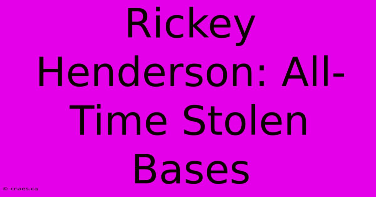 Rickey Henderson: All-Time Stolen Bases