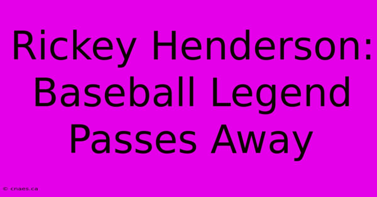 Rickey Henderson: Baseball Legend Passes Away