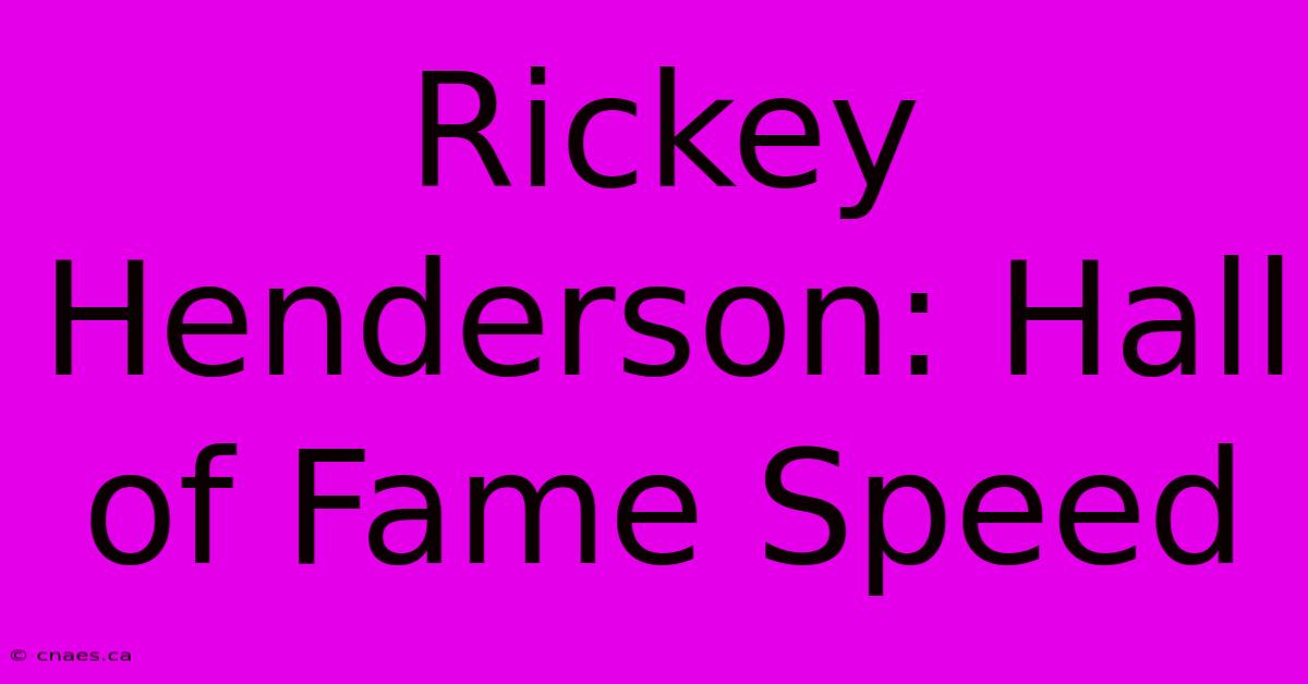 Rickey Henderson: Hall Of Fame Speed