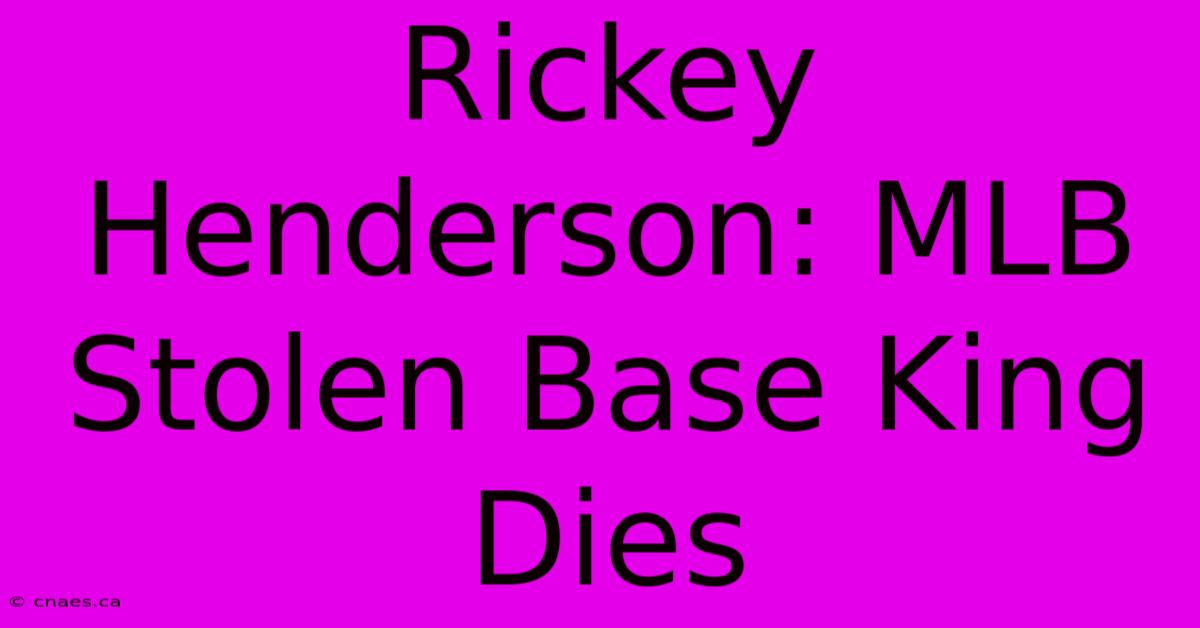 Rickey Henderson: MLB Stolen Base King Dies