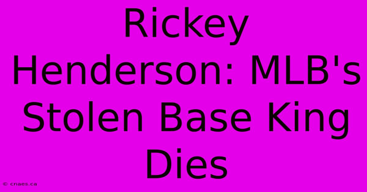 Rickey Henderson: MLB's Stolen Base King Dies