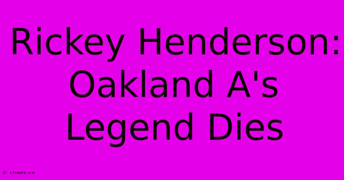 Rickey Henderson: Oakland A's Legend Dies