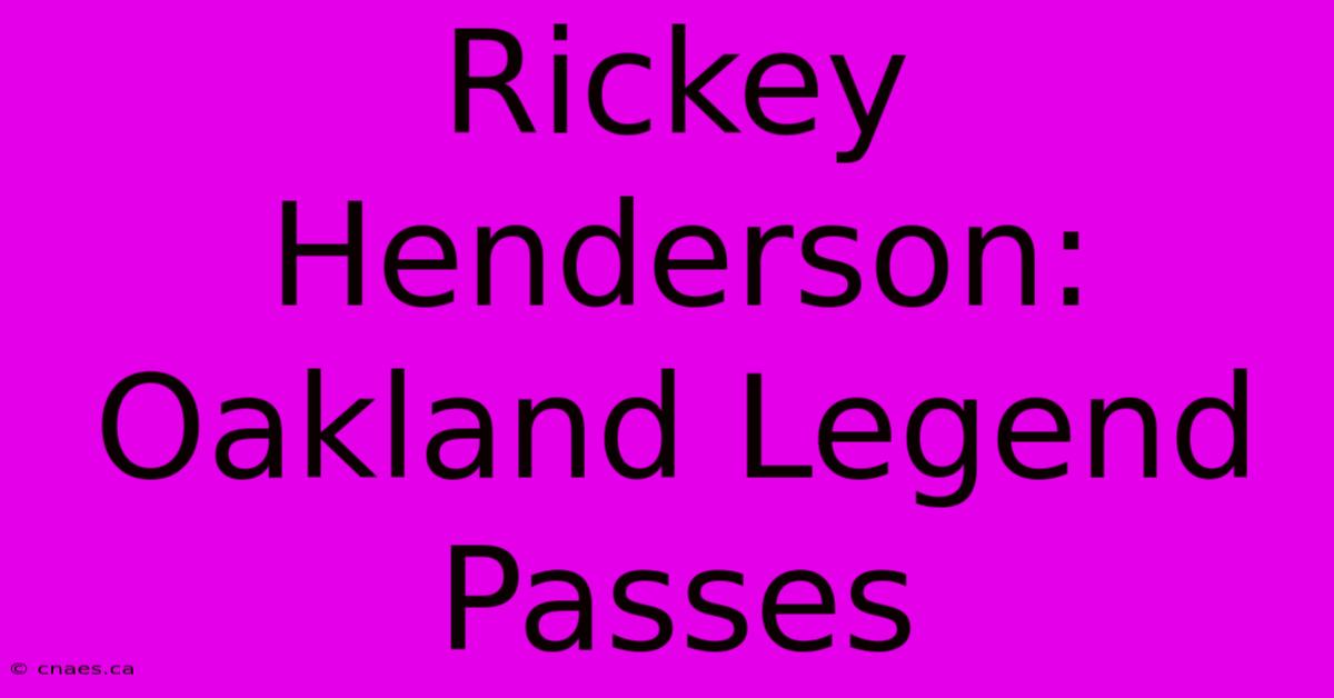 Rickey Henderson: Oakland Legend Passes