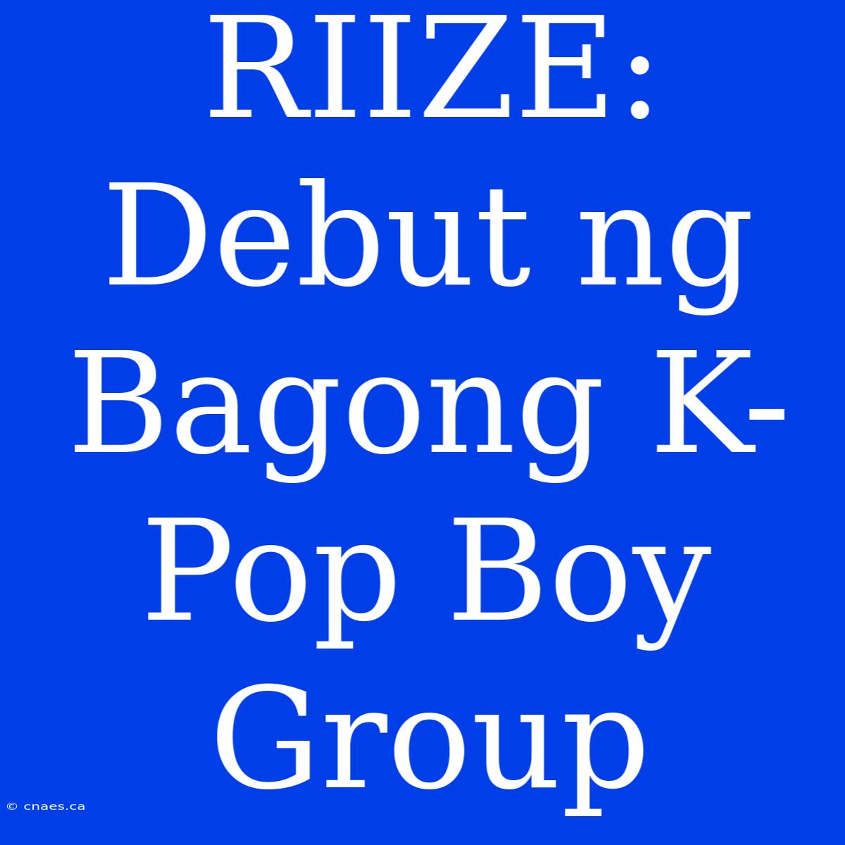 RIIZE: Debut Ng Bagong K-Pop Boy Group