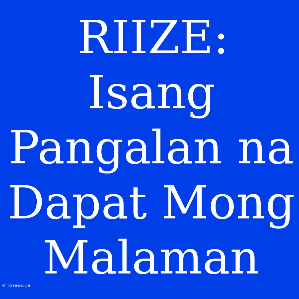 RIIZE: Isang Pangalan Na Dapat Mong Malaman