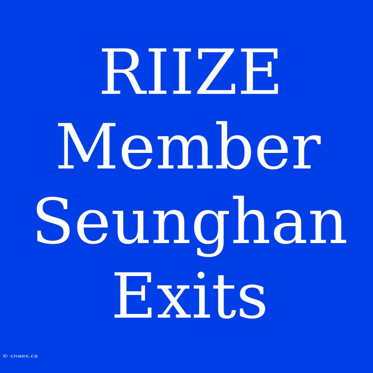 RIIZE Member Seunghan Exits