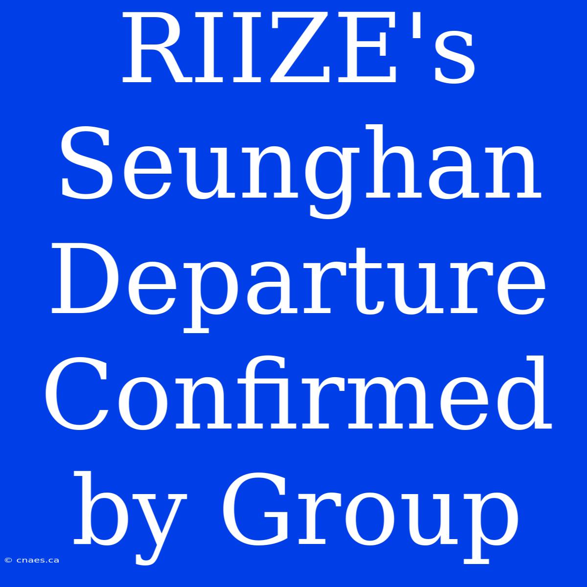 RIIZE's Seunghan Departure Confirmed By Group