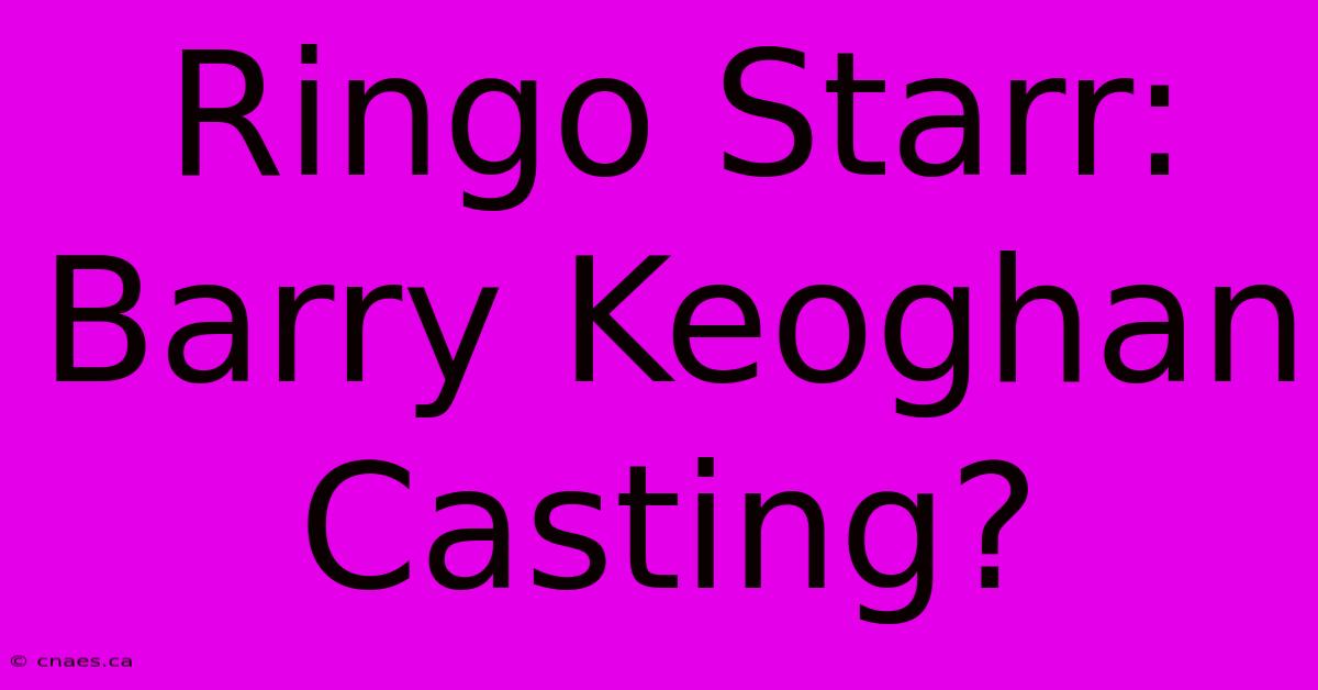 Ringo Starr: Barry Keoghan Casting?