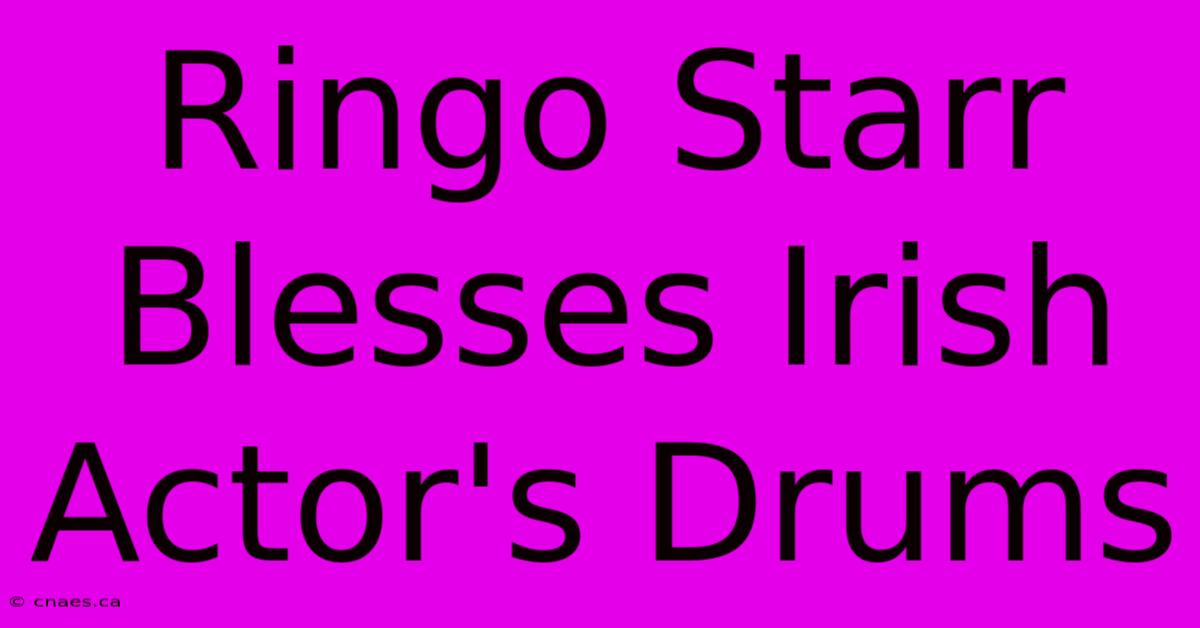 Ringo Starr Blesses Irish Actor's Drums