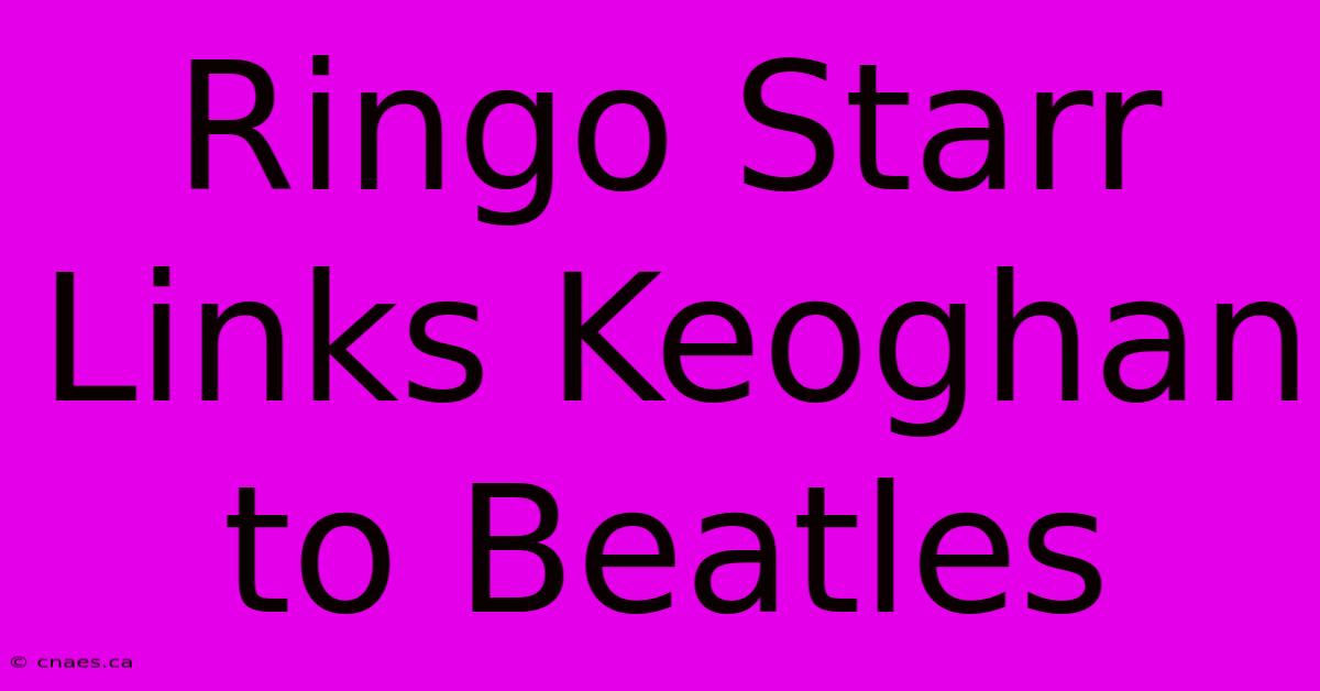 Ringo Starr Links Keoghan To Beatles