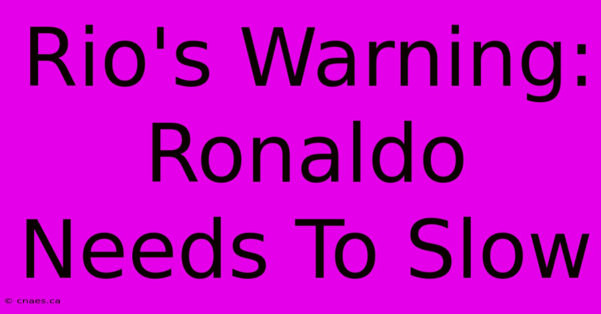 Rio's Warning: Ronaldo Needs To Slow