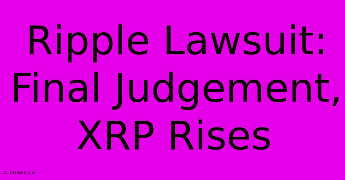 Ripple Lawsuit: Final Judgement, XRP Rises