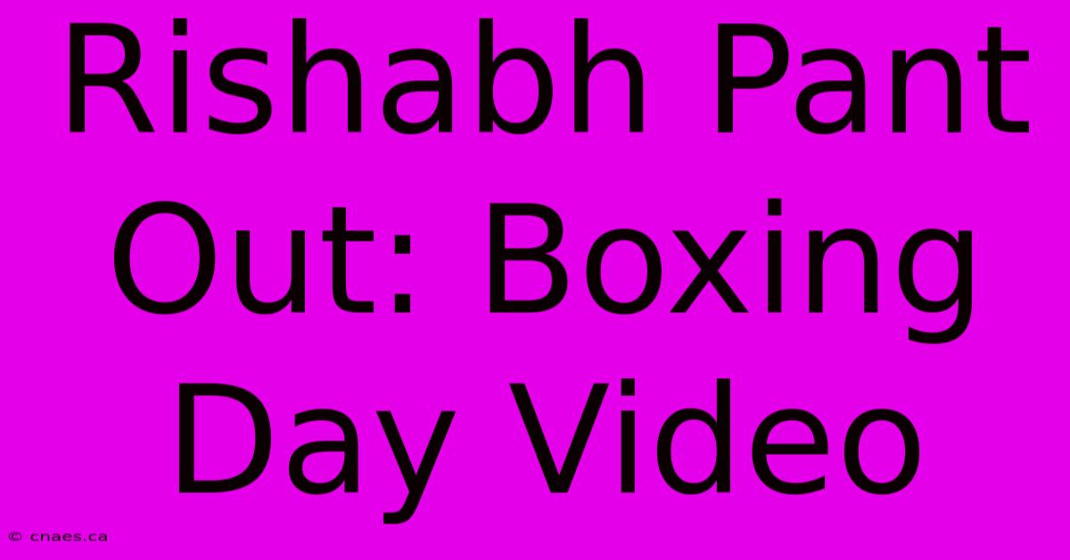 Rishabh Pant Out: Boxing Day Video