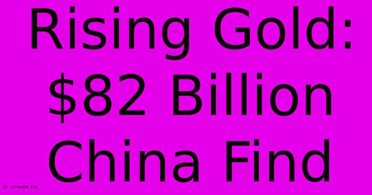 Rising Gold: $82 Billion China Find