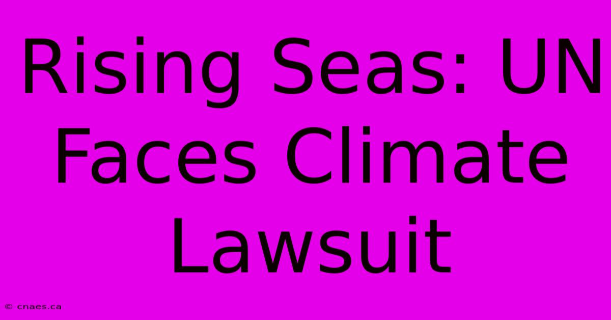 Rising Seas: UN Faces Climate Lawsuit