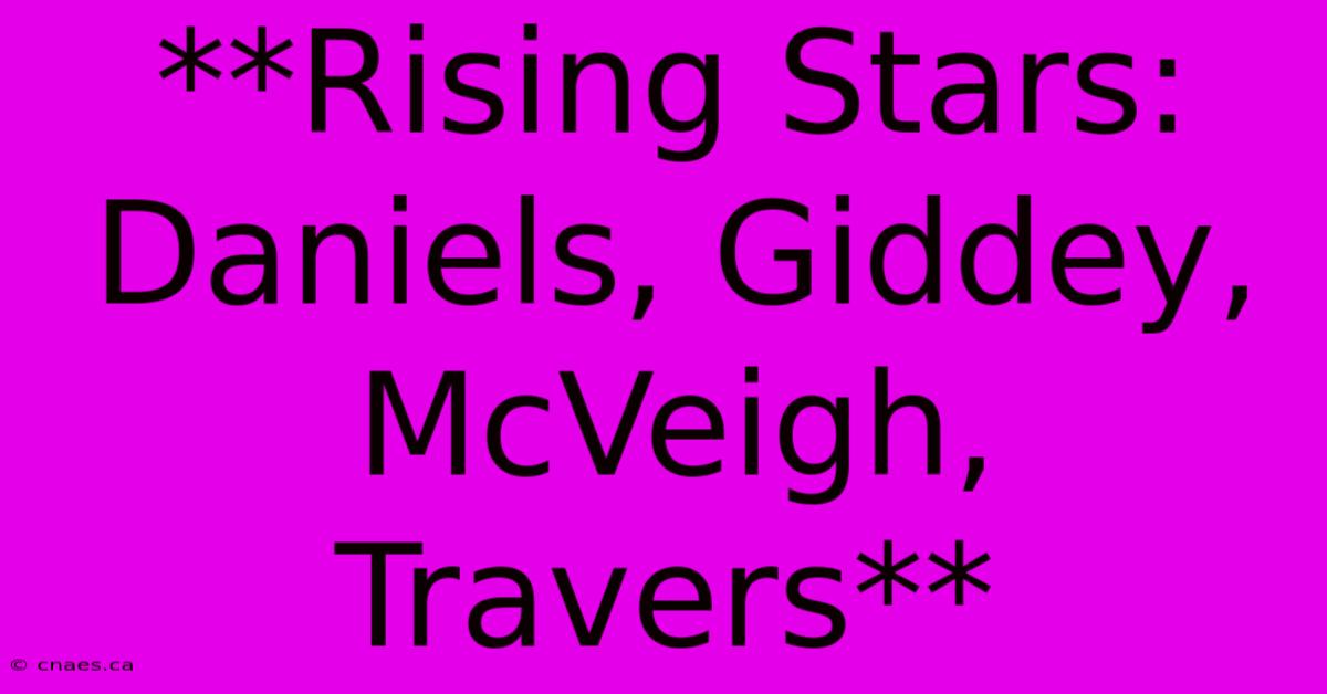 **Rising Stars: Daniels, Giddey, McVeigh, Travers**