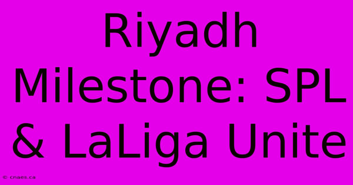 Riyadh Milestone: SPL & LaLiga Unite