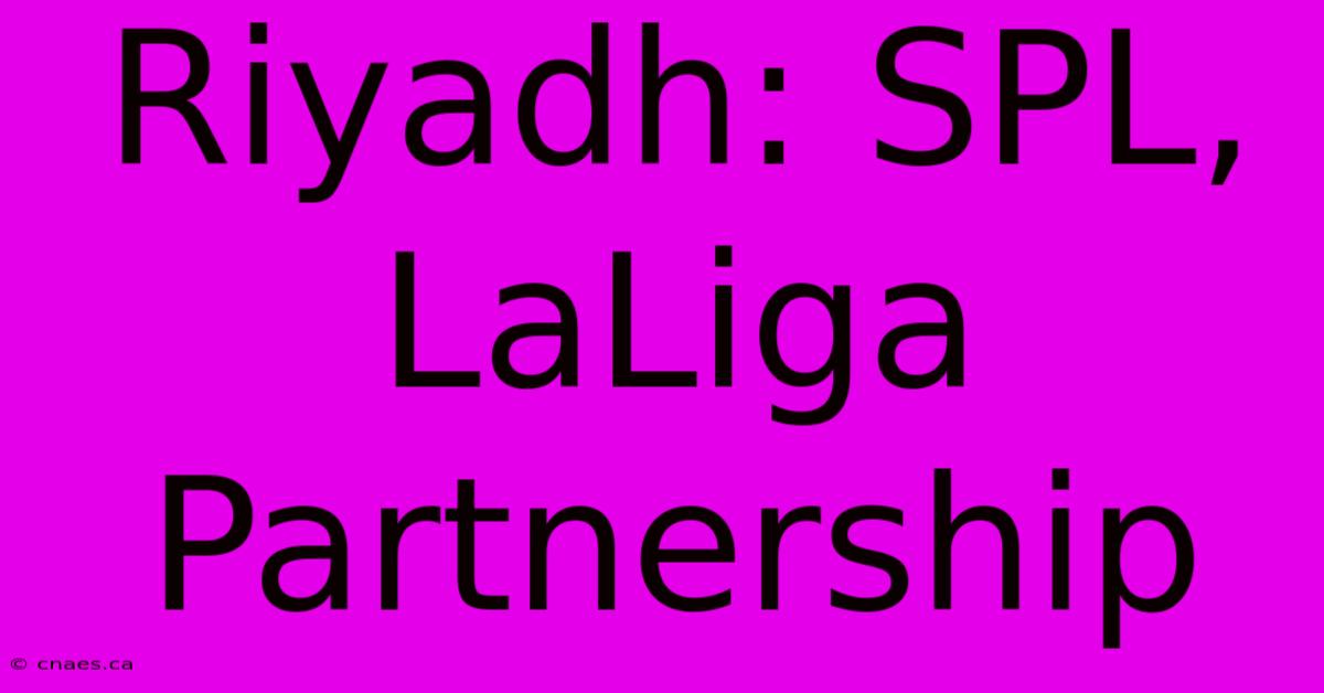 Riyadh: SPL, LaLiga Partnership