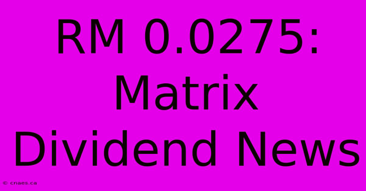 RM 0.0275: Matrix Dividend News