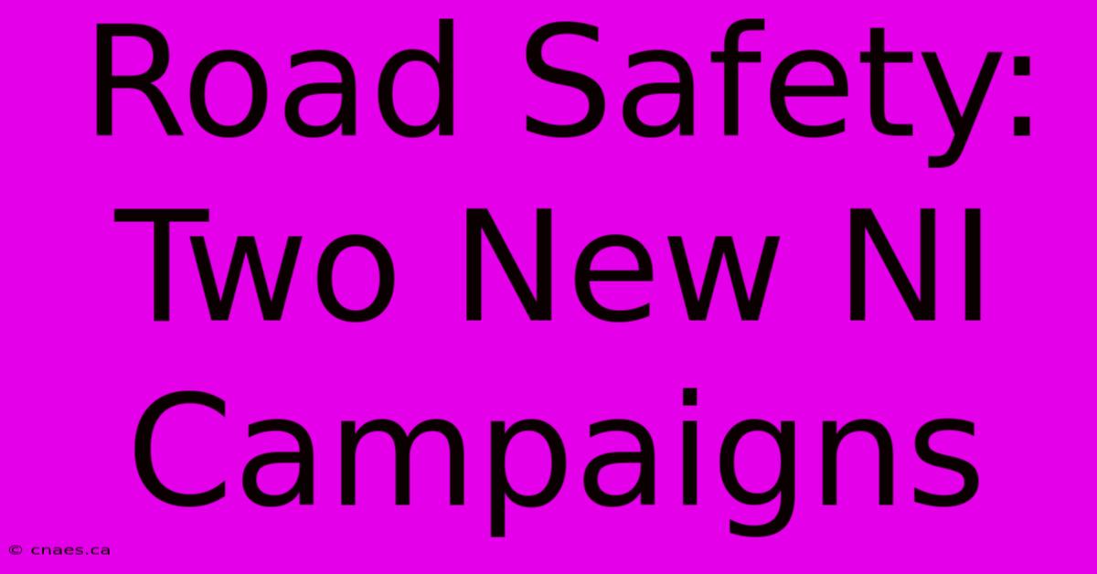 Road Safety: Two New NI Campaigns