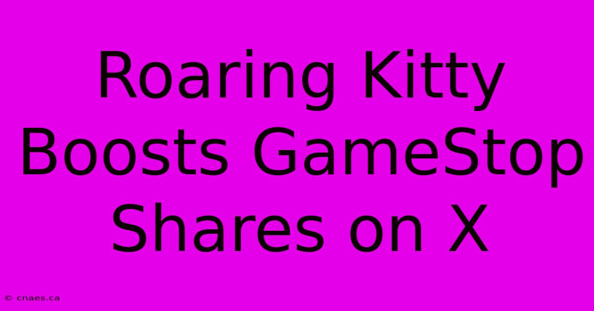 Roaring Kitty Boosts GameStop Shares On X