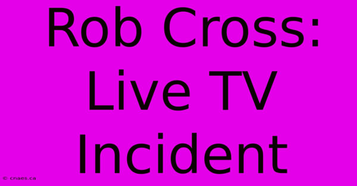 Rob Cross: Live TV Incident