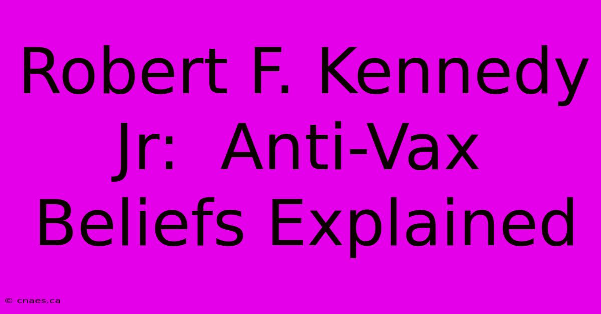 Robert F. Kennedy Jr:  Anti-Vax Beliefs Explained