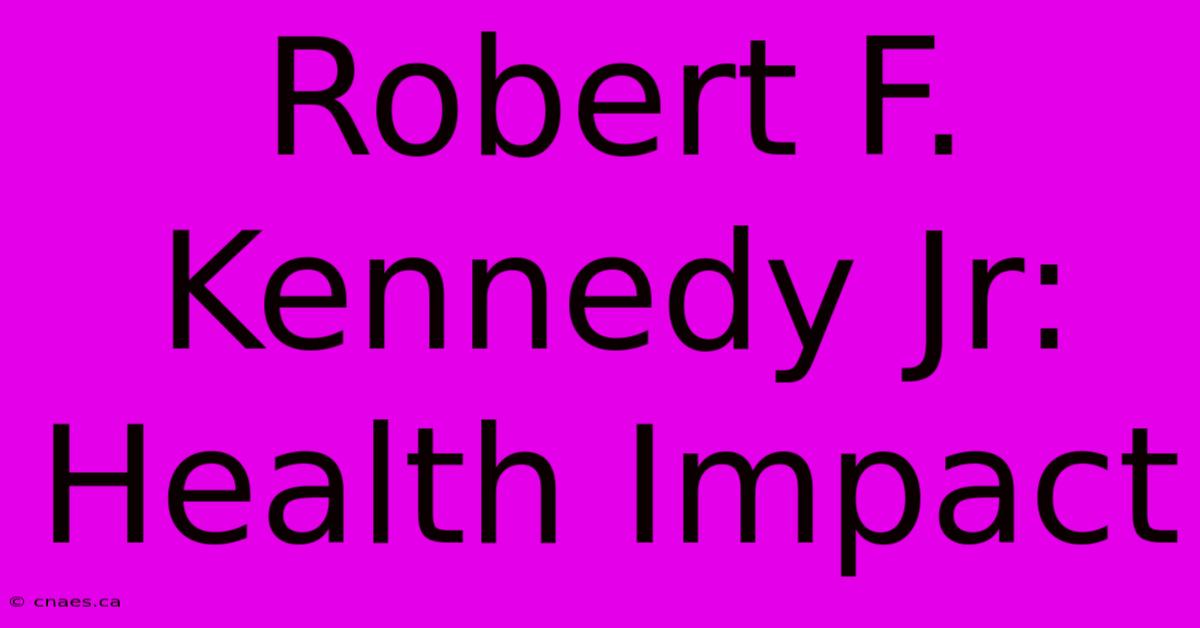 Robert F. Kennedy Jr: Health Impact