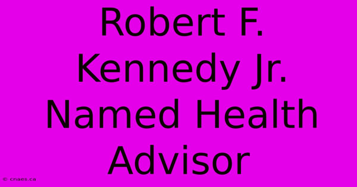 Robert F. Kennedy Jr. Named Health Advisor