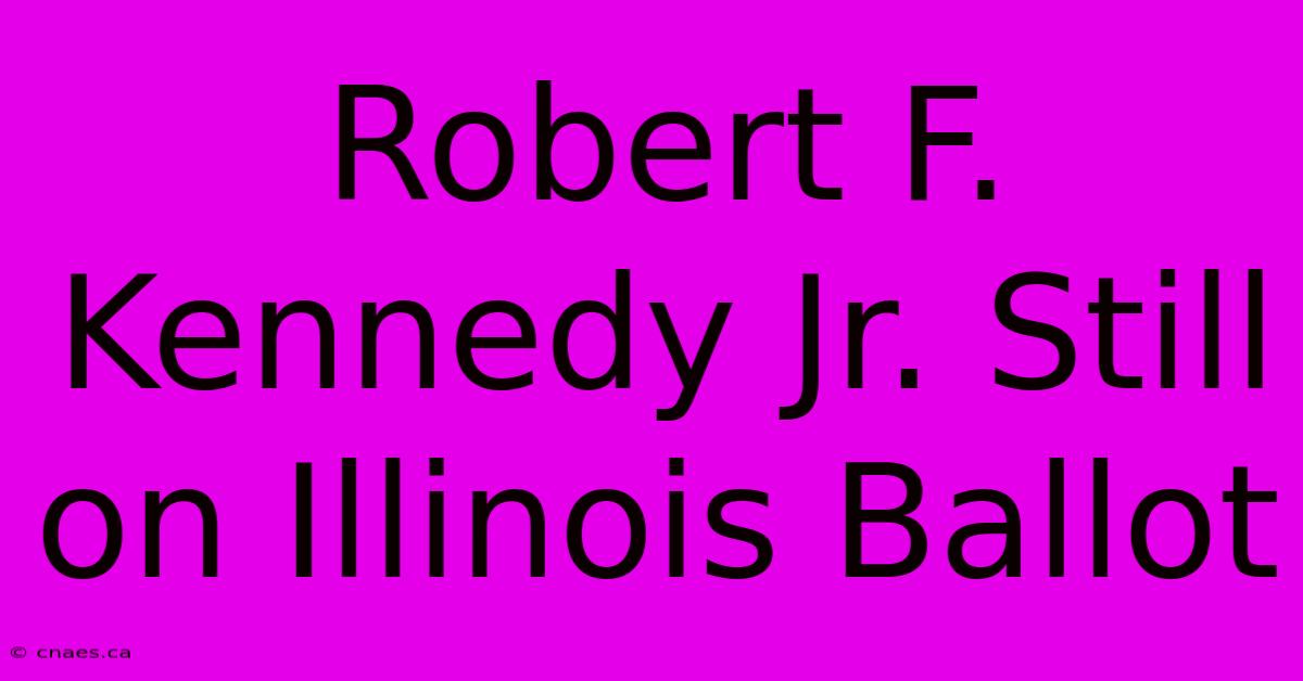 Robert F. Kennedy Jr. Still On Illinois Ballot