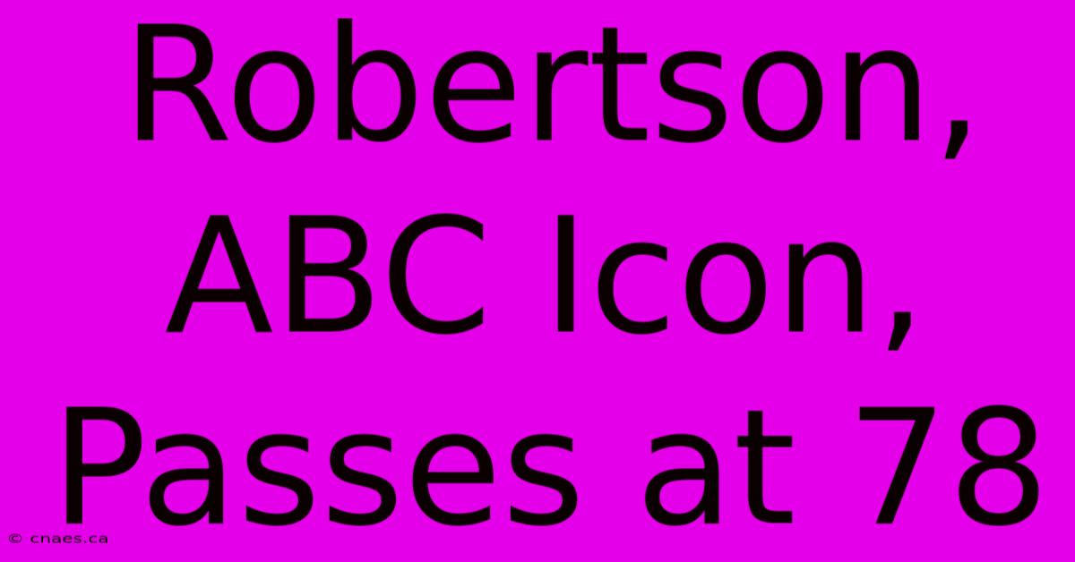 Robertson, ABC Icon, Passes At 78