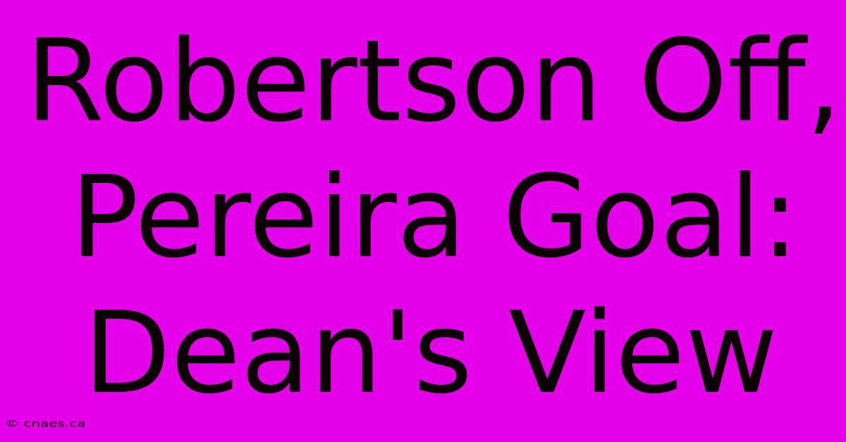 Robertson Off, Pereira Goal: Dean's View