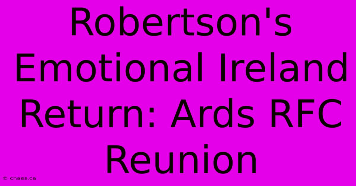 Robertson's Emotional Ireland Return: Ards RFC Reunion