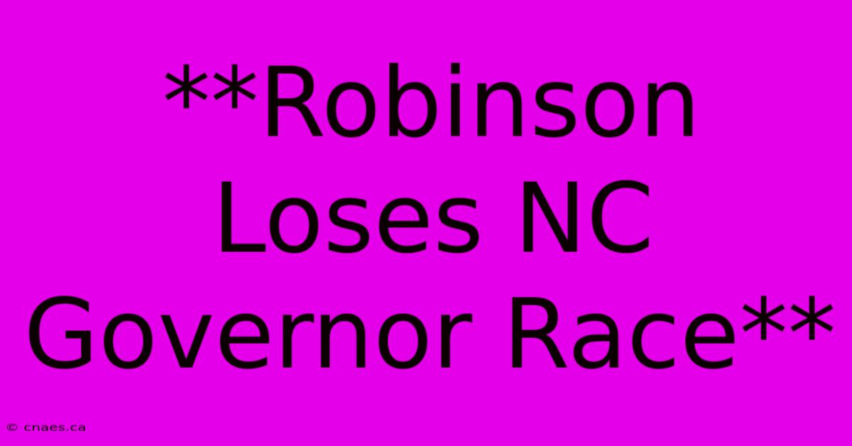 **Robinson Loses NC Governor Race**